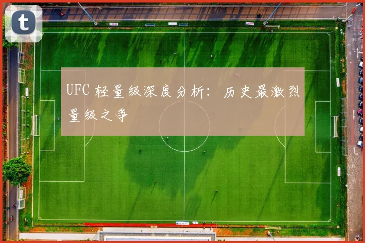 UFC 轻量级深度分析:历史最激烈量级之争