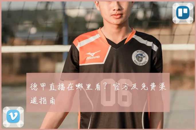 德甲直播在哪里看?官方及免费渠道指南