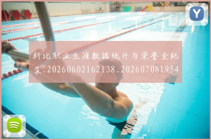 科比职业生涯数据统计与荣誉全纪录_20260602162138_20260708195452_20260802165753