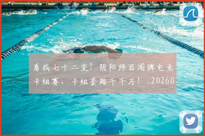看我七十二变!阴阳师百闻牌电竞卡组赛,卡组套路千千万!_20260708194656