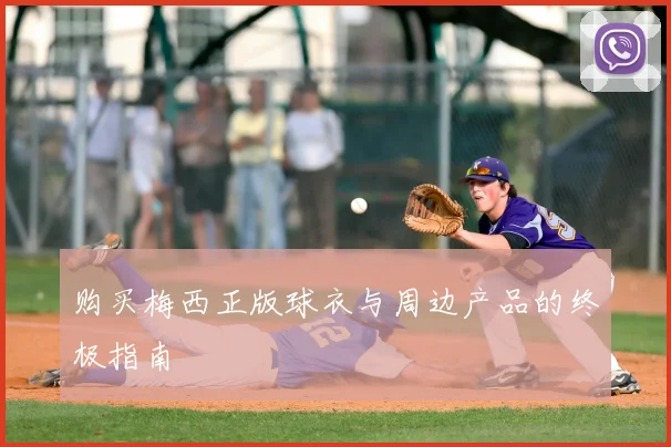 购买梅西正版球衣与周边产品的终极指南