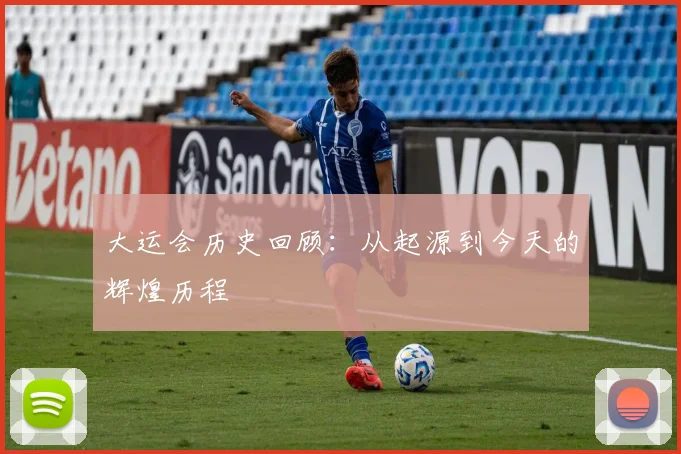大运会历史回顾:从起源到今天的辉煌历程