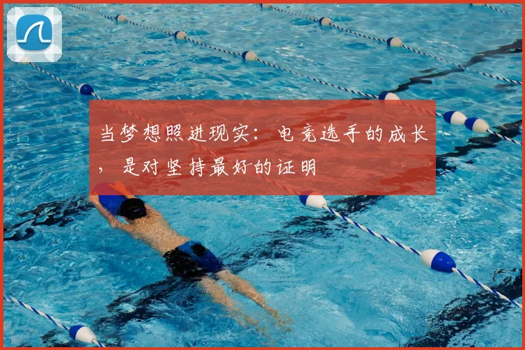 当梦想照进现实：电竞选手的成长，是对坚持最好的证明