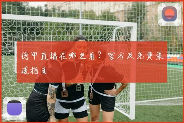德甲直播在哪里看?官方及免费渠道指南