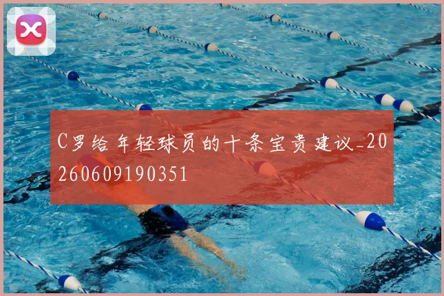 C罗给年轻球员的十条宝贵建议_20260609190351